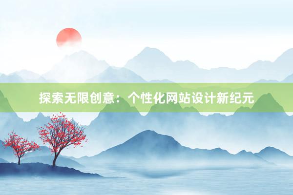 探索无限创意：个性化网站设计新纪元